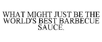 WHAT MIGHT JUST BE THE WORLD'S BEST BARBECUE SAUCE.