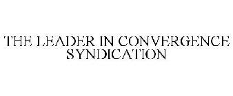 THE LEADER IN CONVERGENCE SYNDICATION