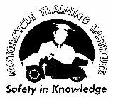 MOTORCYCLE TRAINING INSTITUTE SAFETY IN KNOWLEDGE