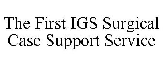 THE FIRST IGS SURGICAL CASE SUPPORT SERVICE