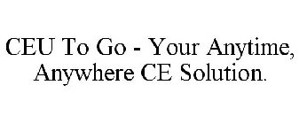 CEU TO GO - YOUR ANYTIME, ANYWHERE CE SOLUTION.