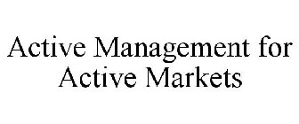 ACTIVE MANAGEMENT FOR ACTIVE MARKETS