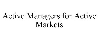 ACTIVE MANAGERS FOR ACTIVE MARKETS