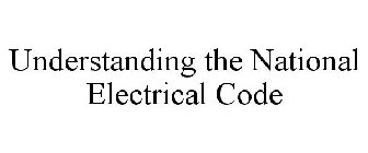 UNDERSTANDING THE NATIONAL ELECTRICAL CODE