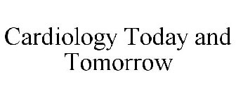 CARDIOLOGY TODAY AND TOMORROW