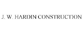 J. W. HARDIN CONSTRUCTION