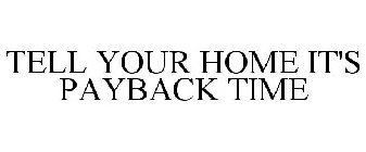 TELL YOUR HOME IT'S PAYBACK TIME