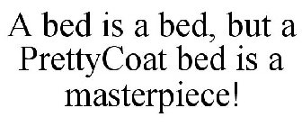 A BED IS A BED, BUT A PRETTYCOAT BED IS A MASTERPIECE!