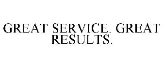 GREAT SERVICE. GREAT RESULTS.
