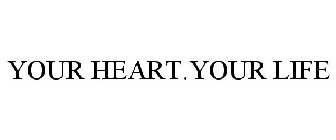 YOUR HEART.YOUR LIFE