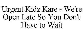 URGENT KIDZ KARE - WE'RE OPEN LATE SO YOU DON'T HAVE TO WAIT