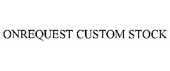 ONREQUEST CUSTOM STOCK