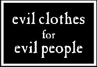 EVIL CLOTHES FOR EVIL PEOPLE