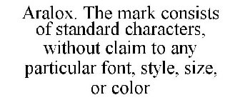 ARALOX. THE MARK CONSISTS OF STANDARD CHARACTERS, WITHOUT CLAIM TO ANY PARTICULAR FONT, STYLE, SIZE, OR COLOR