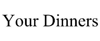 YOUR DINNERS