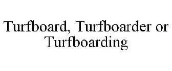 TURFBOARD, TURFBOARDER OR TURFBOARDING