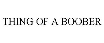 THING OF A BOOBER