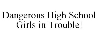 DANGEROUS HIGH SCHOOL GIRLS IN TROUBLE!