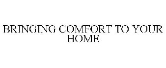 BRINGING COMFORT TO YOUR HOME