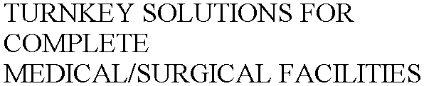 TURNKEY SOLUTIONS FOR COMPLETE MEDICAL/SURGICAL FACILITIES