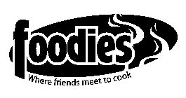 FOODIES WHERE FRIENDS MEET TO COOK