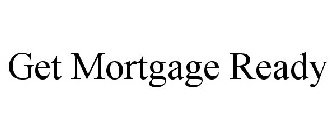 GET MORTGAGE READY