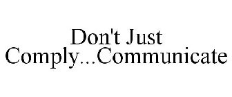 DON'T JUST COMPLY...COMMUNICATE