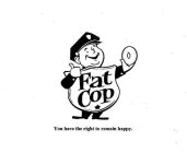 FAT COP YOU HAVE THE RIGHT TO REMAIN HAPPY.