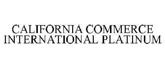CALIFORNIA COMMERCE INTERNATIONAL PLATINUM