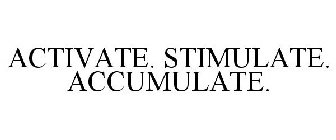 ACTIVATE. STIMULATE. ACCUMULATE.