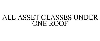 ALL ASSET CLASSES UNDER ONE ROOF