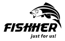 FISHHER JUST FOR US!