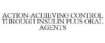 ACTION-ACHIEVING CONTROL THROUGH INSULIN PLUS ORAL AGENTS