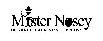 MISTER NOSEY BECAUSE YOUR NOSE...KNOWS