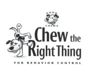 GOOD CHEWS CHEW THE RIGHT THING FOR BEHAVIOR CONTROL