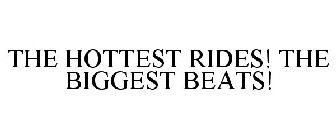 THE HOTTEST RIDES! THE BIGGEST BEATS!