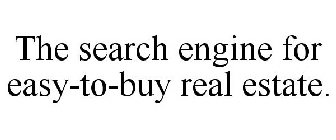 THE SEARCH ENGINE FOR EASY-TO-BUY REAL ESTATE.