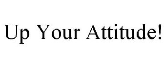 UP YOUR ATTITUDE!