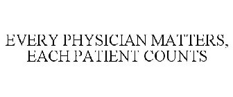 EVERY PHYSICIAN MATTERS, EACH PATIENT COUNTS