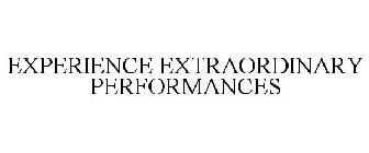 EXPERIENCE EXTRAORDINARY PERFORMANCES