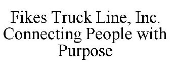FIKES TRUCK LINE, INC. CONNECTING PEOPLE WITH PURPOSE