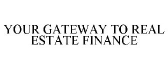YOUR GATEWAY TO REAL ESTATE FINANCE