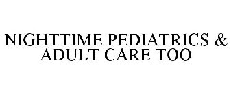 NIGHTTIME PEDIATRICS & ADULT CARE TOO