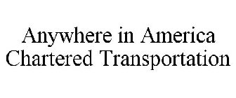 ANYWHERE IN AMERICA CHARTERED TRANSPORTATION