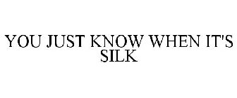 YOU JUST KNOW WHEN IT'S SILK