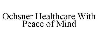 OCHSNER HEALTHCARE WITH PEACE OF MIND