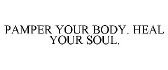 PAMPER YOUR BODY. HEAL YOUR SOUL.