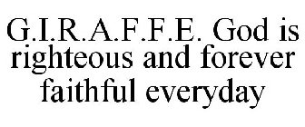 G.I.R.A.F.F.E. GOD IS RIGHTEOUS AND FOREVER FAITHFUL EVERYDAY