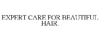 EXPERT CARE FOR BEAUTIFUL HAIR.