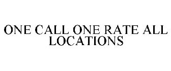 ONE CALL ONE RATE ALL LOCATIONS